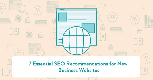 7 Essential SEO Recommendations for New Business Websites