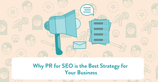 Why PR for SEO Is The Best Strategy For Your Business