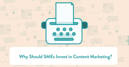Why Should SMEs Invest in Content Marketing?